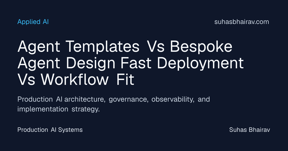 Templates vs Bespoke Agents: Deployment Speed vs Workflow | Suhas Bhairav