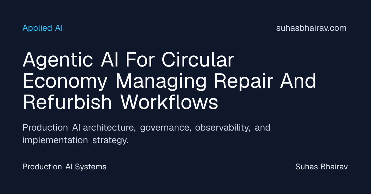 Agentic AI for Circular Repair and Refurbish Workflows | Suhas Bhairav