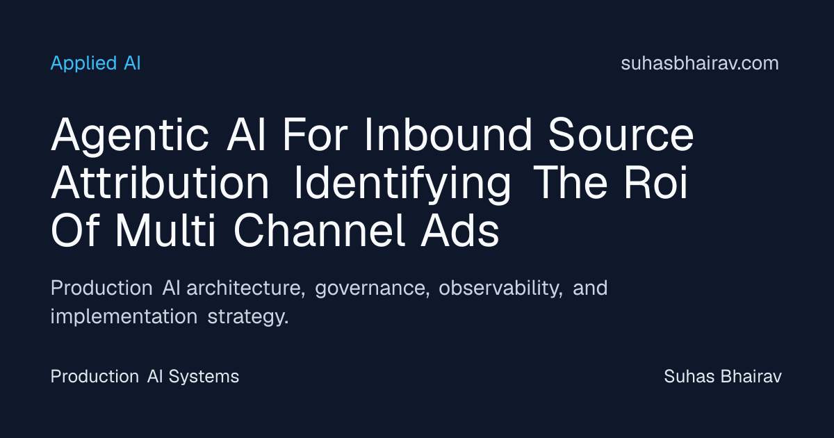 Agentic AI for Inbound Attribution: ROI Across Channels | Suhas Bhairav