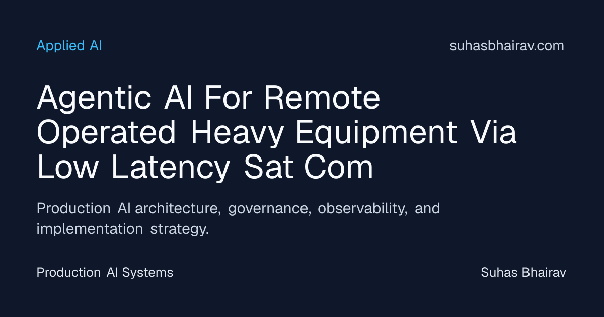 Agentic AI for Remote-Operated Heavy Equipment | Suhas Bhairav