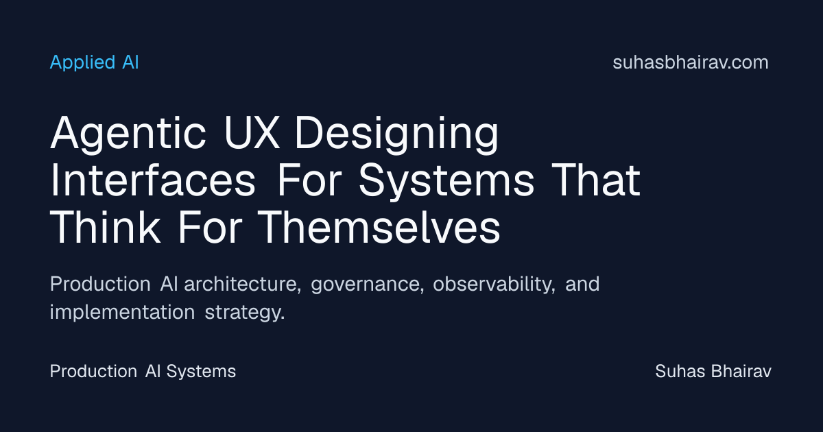 Agentic UX for Autonomous Systems: Interfaces That Think | Suhas Bhairav