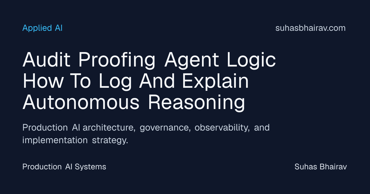 Audit-Proofing Agent Logic: Log and Explain Reasoning | Suhas Bhairav