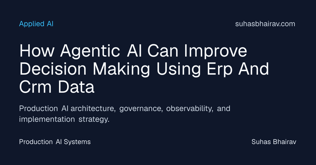 Agentic AI for ERP and CRM decision making | Suhas Bhairav