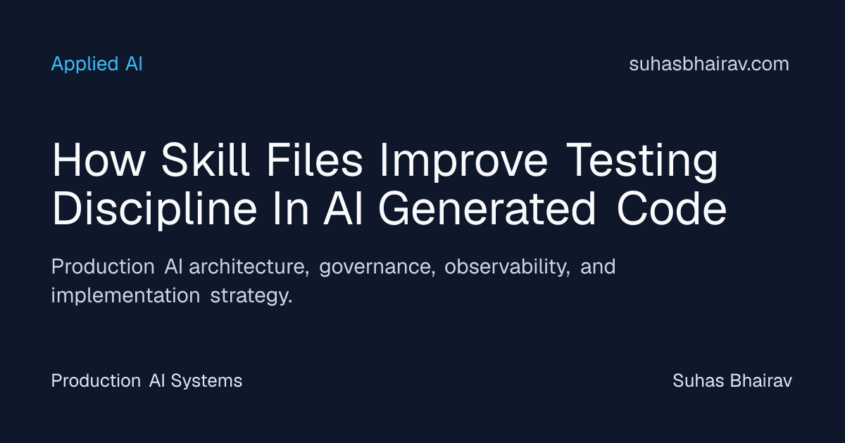 Skill files for disciplined AI-generated code testing | Suhas Bhairav