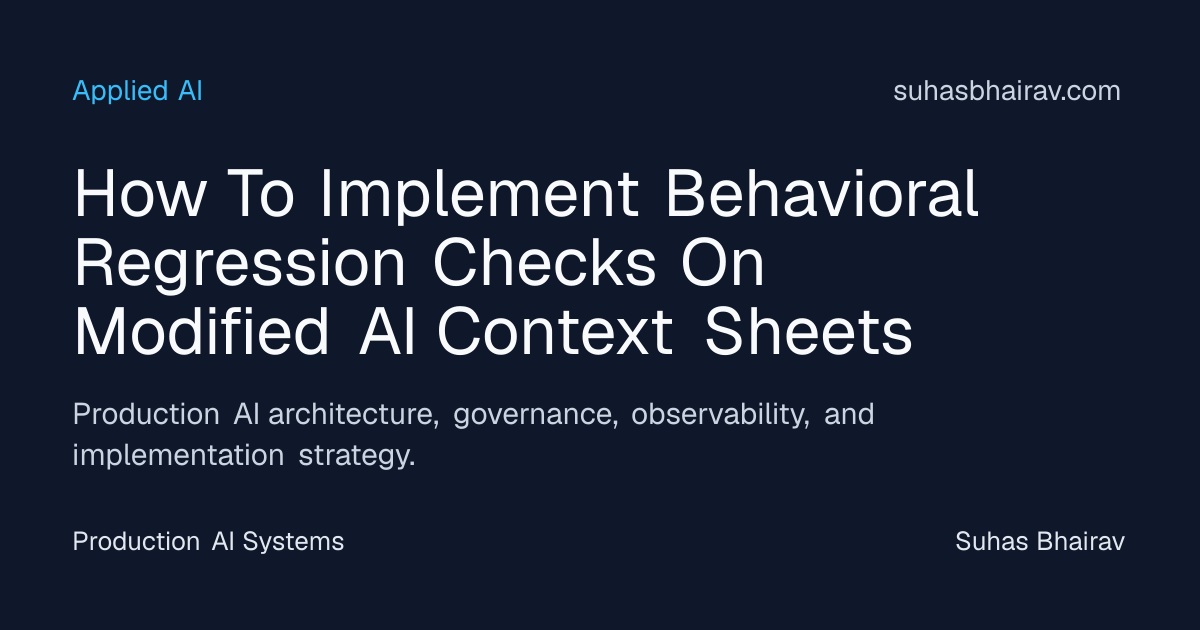 Behavioral regression checks for modified AI context sheets | Suhas Bhairav