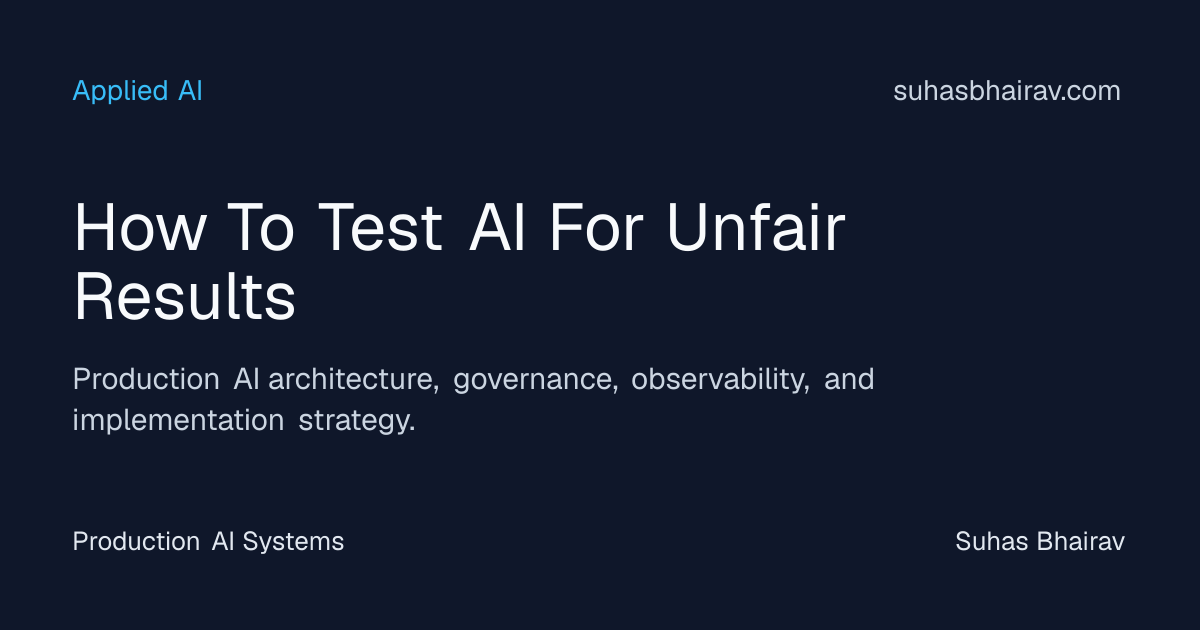 Test AI for Unfair Results in Production Environments | Suhas Bhairav