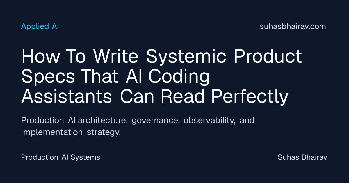 Systemic Product Specs for AI Coding Assistants | Suhas Bhairav