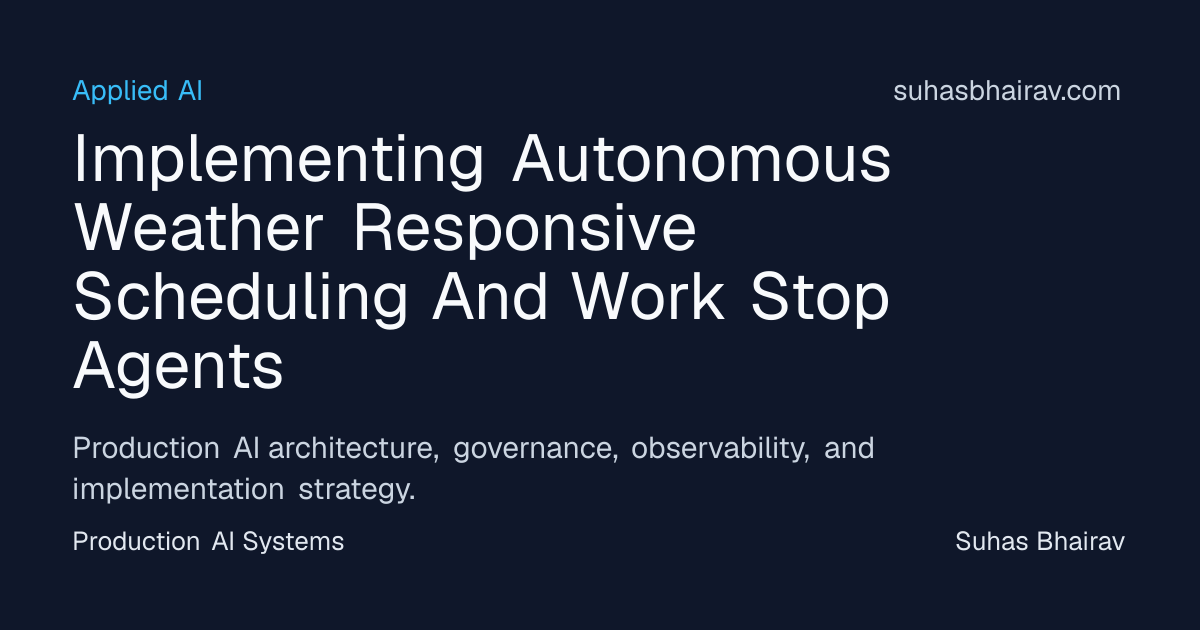 Autonomous Weather-Responsive Scheduling and Work-Stops | Suhas Bhairav