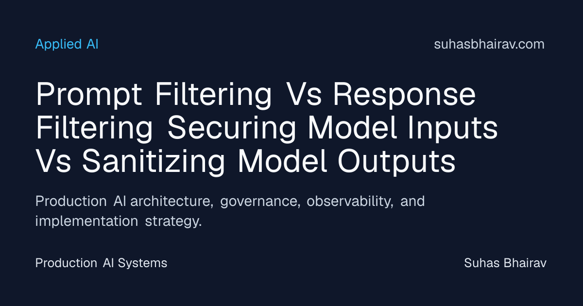 Prompt Filtering vs Response Filtering for Production AI | Suhas Bhairav