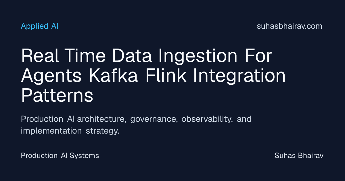 Real-Time Ingestion for Agents: Kafka & Flink Patterns | Suhas Bhairav