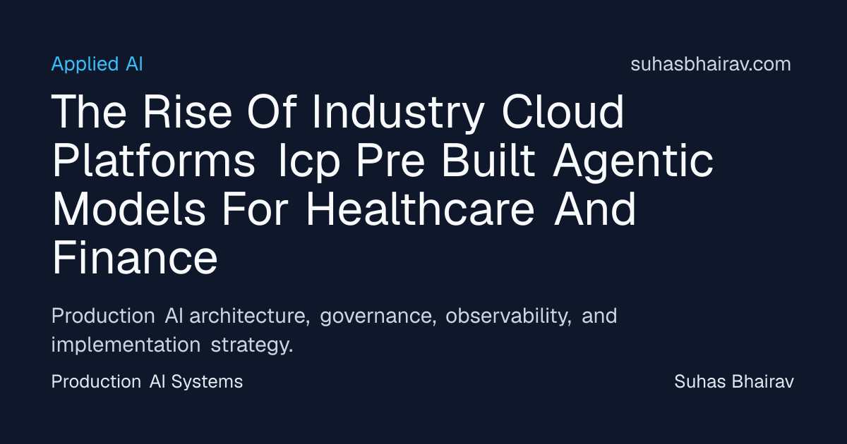 Industry Cloud Platforms and Pre-built Agentic Models | Suhas Bhairav